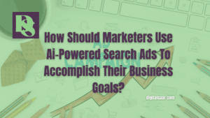 How Should Marketers Use Ai-Powered Search Ads To Accomplish Their Business Goals