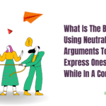 What Is The Benefit Of Using Neutral Arguments To Express Oneself While In A Conflict