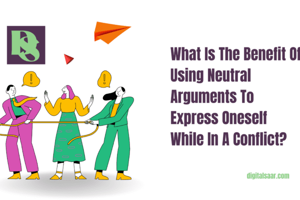 What Is The Benefit Of Using Neutral Arguments To Express Oneself While In A Conflict