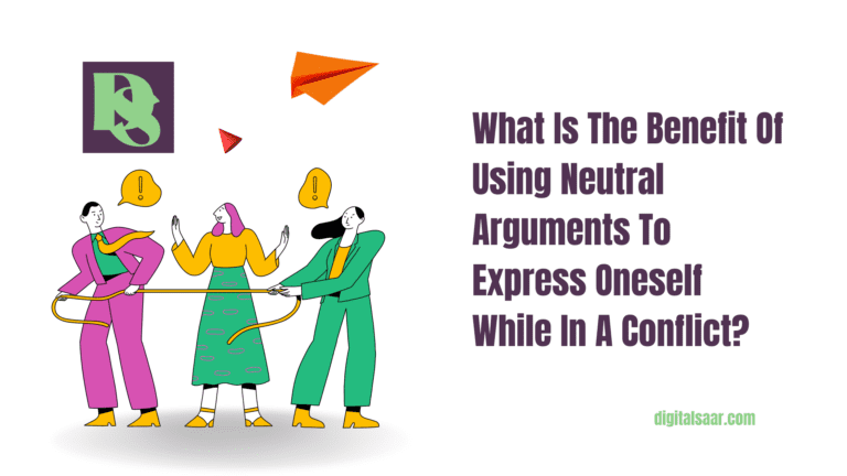 What Is The Benefit Of Using Neutral Arguments To Express Oneself While In A Conflict?