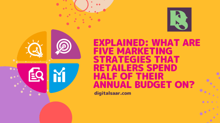 Explained: What Are Five Marketing Strategies That Retailers Spend Half of Their Annual Budget On?